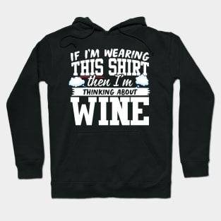 If I'm Wearing This Shirt Then I'm Thinking About Wine Hoodie